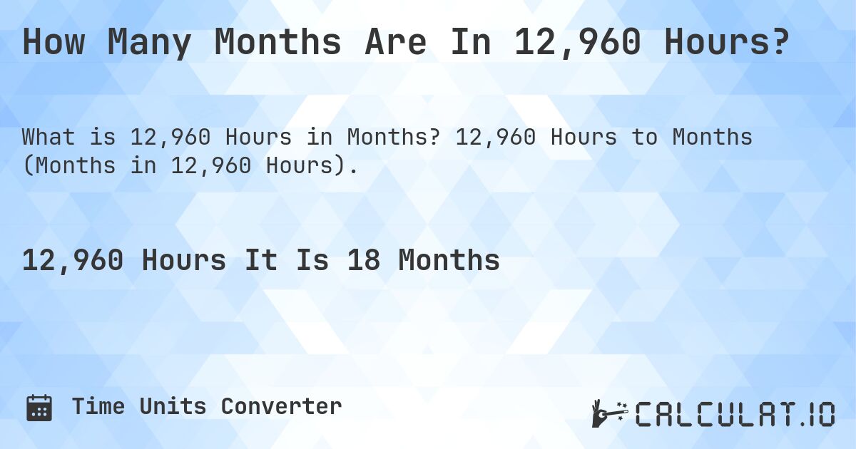 How Many Months Are In 12,960 Hours?. 12,960 Hours to Months (Months in 12,960 Hours).
