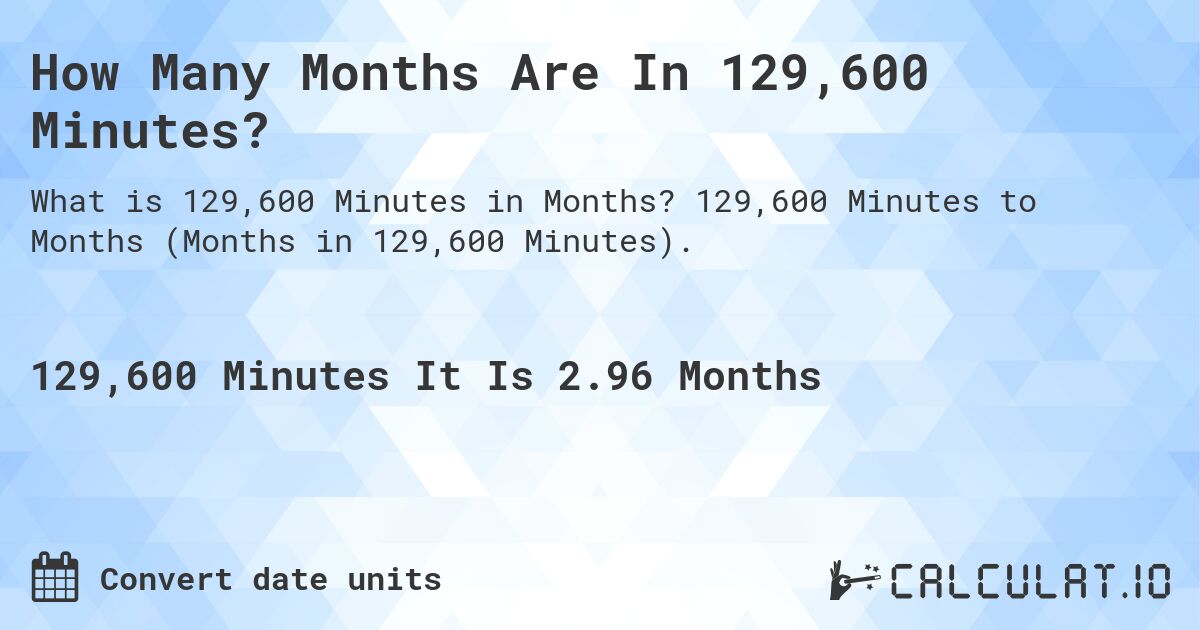 How Many Months Are In 129,600 Minutes?. 129,600 Minutes to Months (Months in 129,600 Minutes).