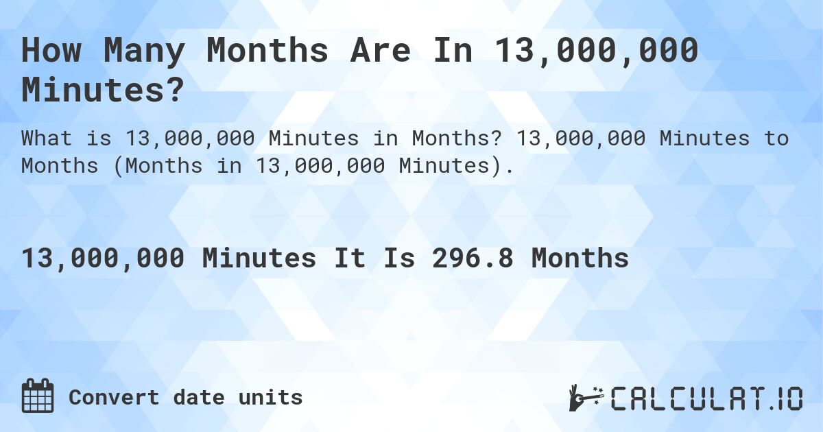 How Many Months Are In 13,000,000 Minutes?. 13,000,000 Minutes to Months (Months in 13,000,000 Minutes).