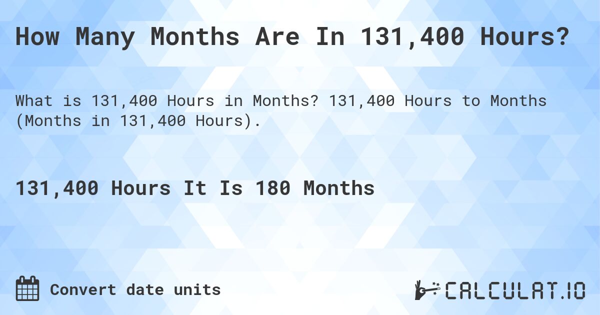How Many Months Are In 131,400 Hours?. 131,400 Hours to Months (Months in 131,400 Hours).