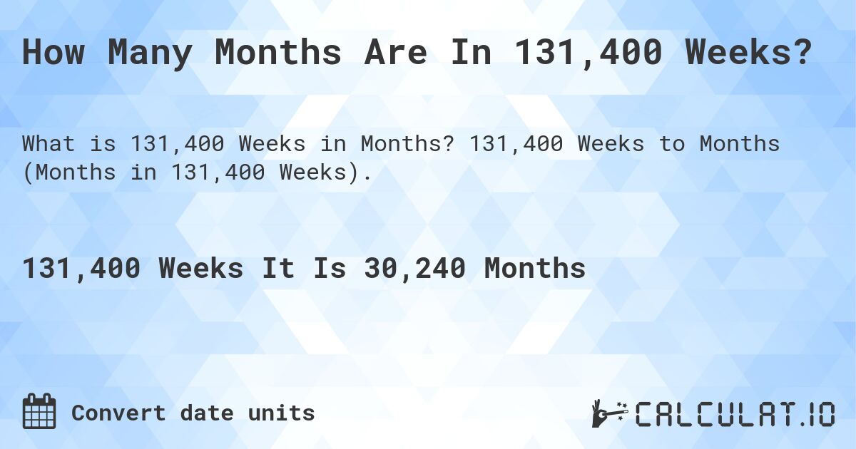 How Many Months Are In 131,400 Weeks?. 131,400 Weeks to Months (Months in 131,400 Weeks).
