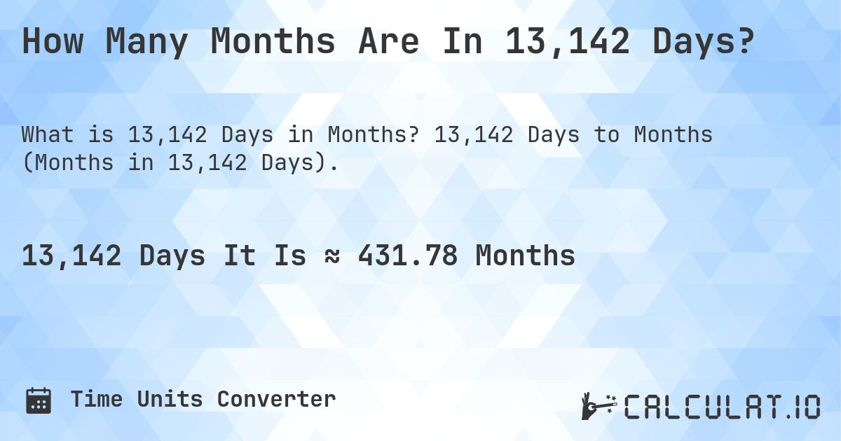 How Many Months Are In 13,142 Days?. 13,142 Days to Months (Months in 13,142 Days).