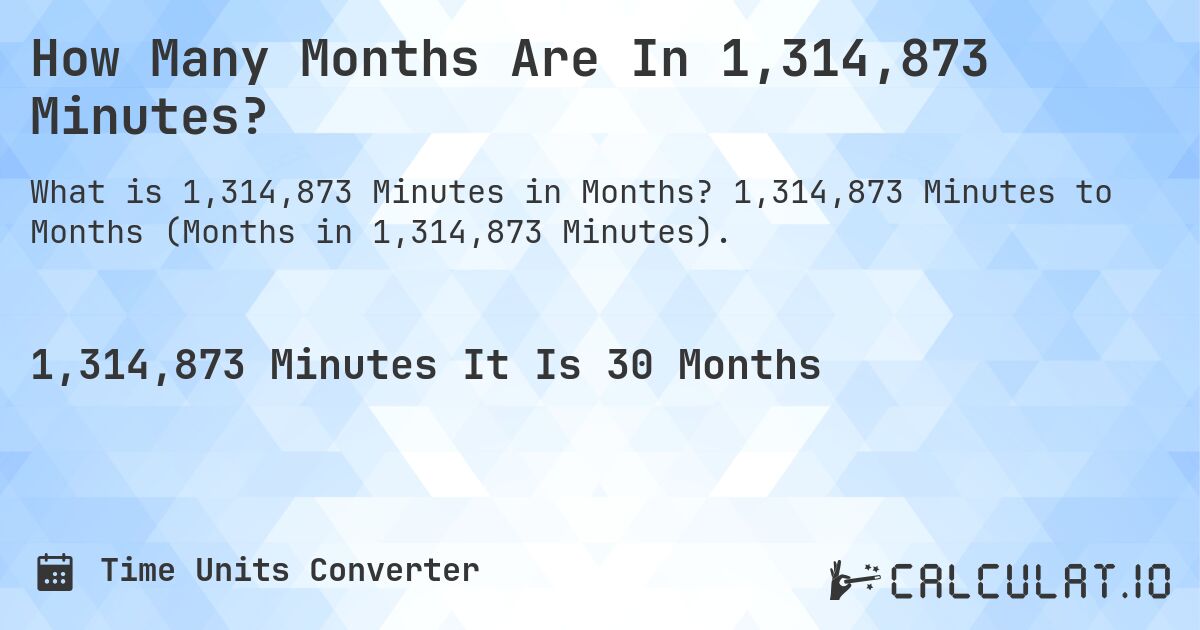 How Many Months Are In 1,314,873 Minutes?. 1,314,873 Minutes to Months (Months in 1,314,873 Minutes).
