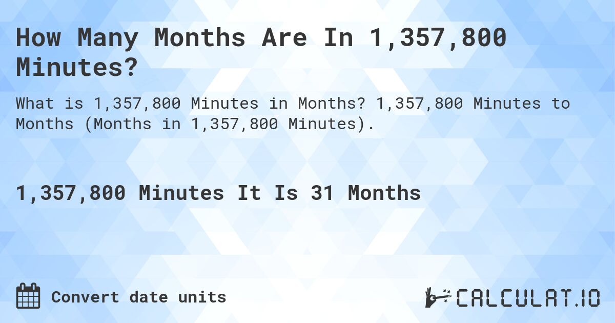 How Many Months Are In 1,357,800 Minutes?. 1,357,800 Minutes to Months (Months in 1,357,800 Minutes).