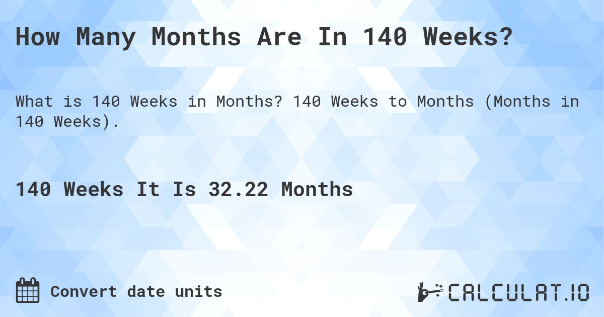 How Many Months Are In 140 Weeks?. 140 Weeks to Months (Months in 140 Weeks).