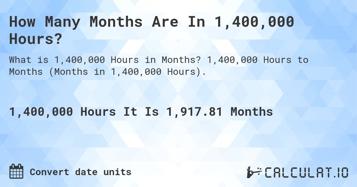 How Many Months Are In 1,400,000 Hours?. 1,400,000 Hours to Months (Months in 1,400,000 Hours).