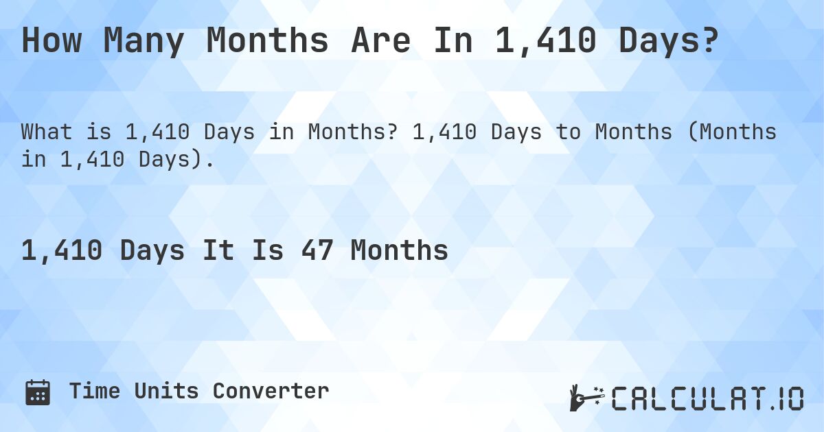 How Many Months Are In 1,410 Days?. 1,410 Days to Months (Months in 1,410 Days).
