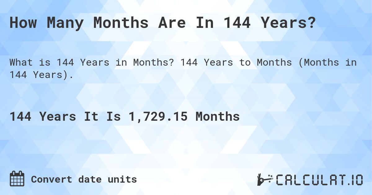 How Many Months Are In 144 Years?. 144 Years to Months (Months in 144 Years).