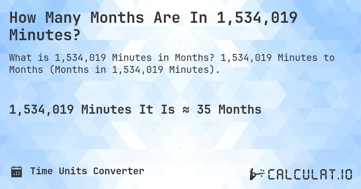 How Many Months Are In 1,534,019 Minutes?. 1,534,019 Minutes to Months (Months in 1,534,019 Minutes).