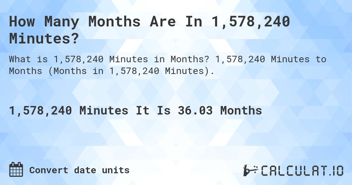 How Many Months Are In 1,578,240 Minutes?. 1,578,240 Minutes to Months (Months in 1,578,240 Minutes).