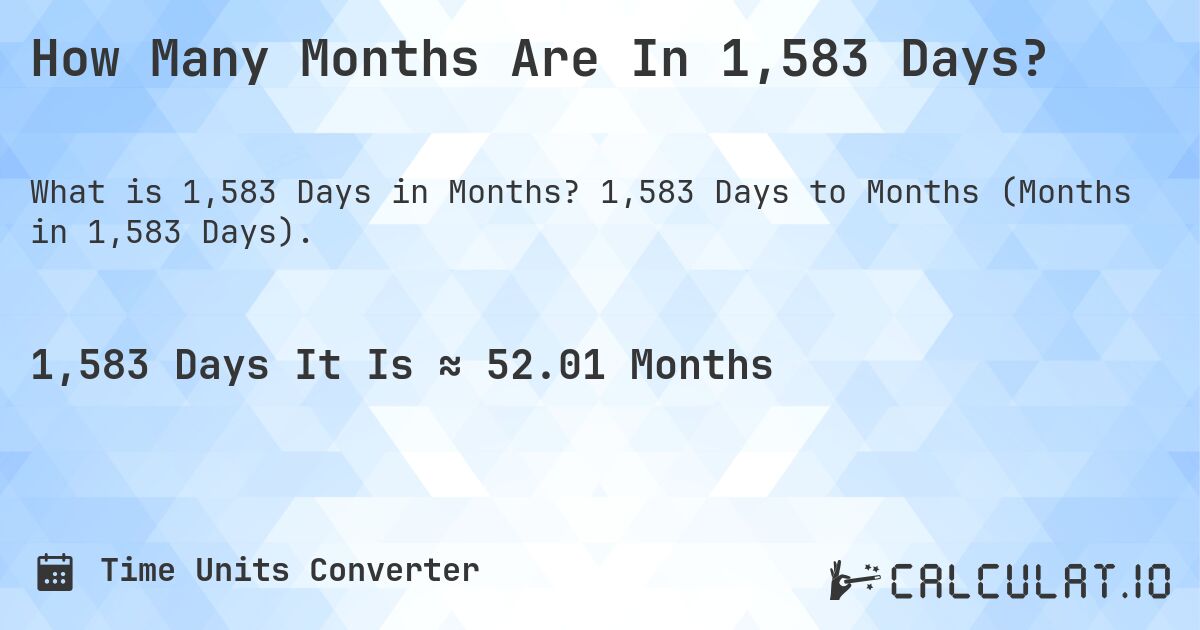 How Many Months Are In 1,583 Days?. 1,583 Days to Months (Months in 1,583 Days).