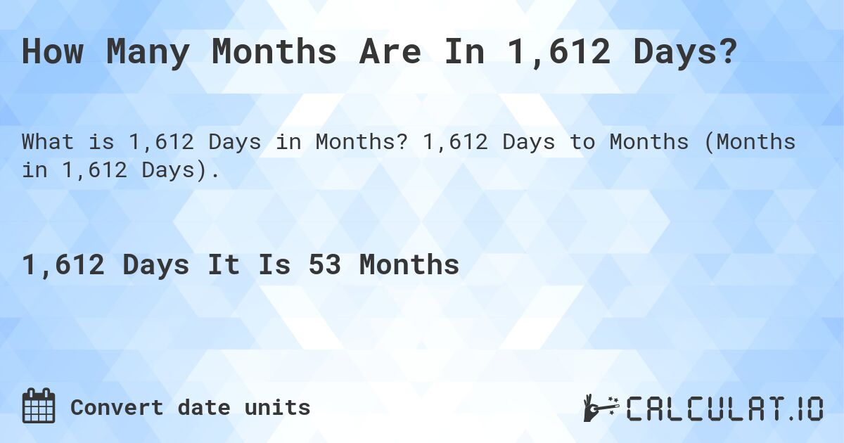 How Many Months Are In 1,612 Days?. 1,612 Days to Months (Months in 1,612 Days).