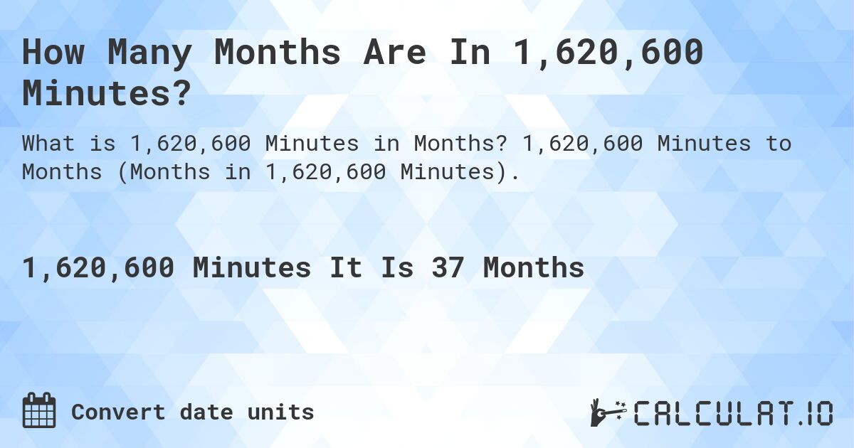 How Many Months Are In 1,620,600 Minutes?. 1,620,600 Minutes to Months (Months in 1,620,600 Minutes).