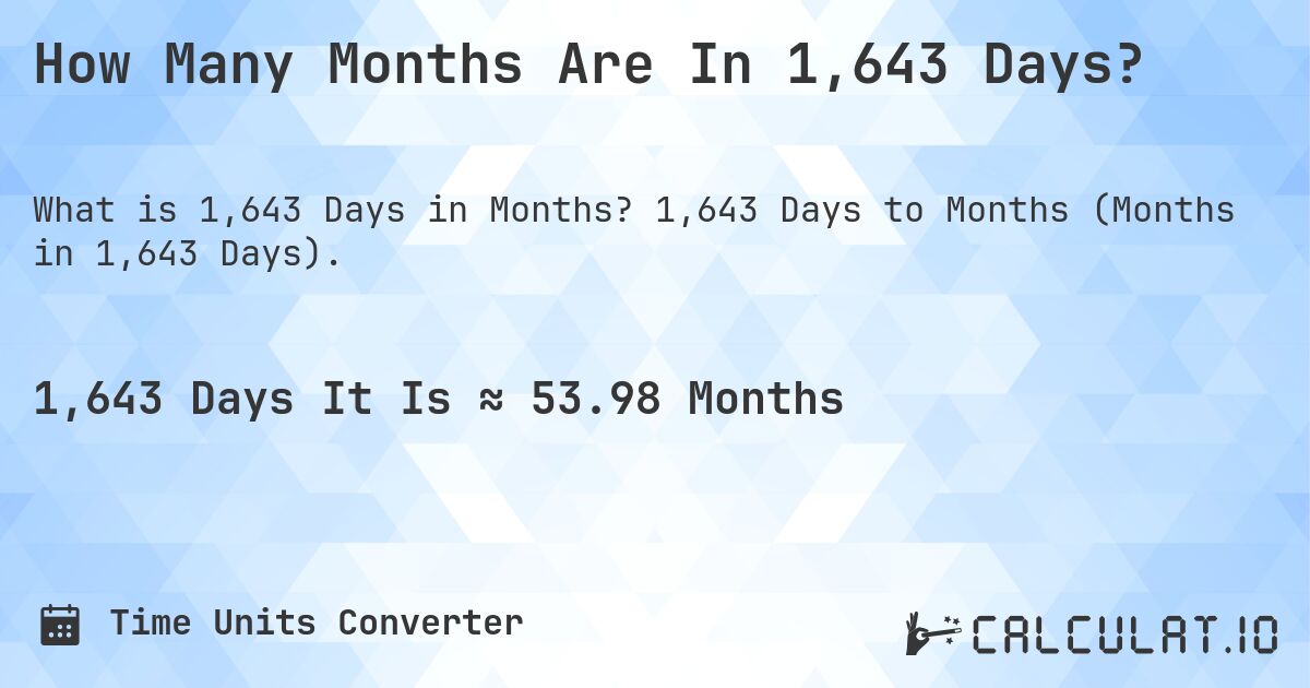 How Many Months Are In 1,643 Days?. 1,643 Days to Months (Months in 1,643 Days).