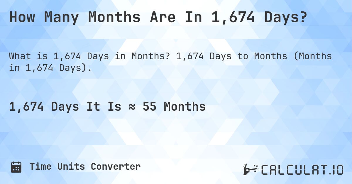 How Many Months Are In 1,674 Days?. 1,674 Days to Months (Months in 1,674 Days).