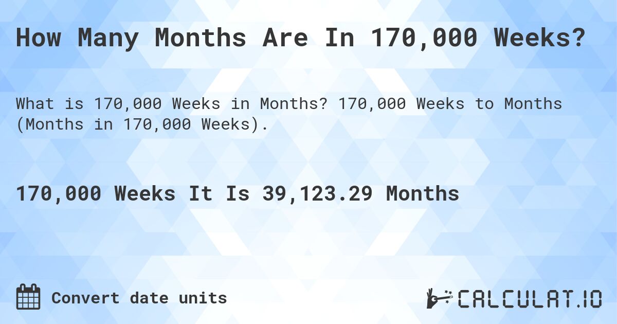 How Many Months Are In 170,000 Weeks?. 170,000 Weeks to Months (Months in 170,000 Weeks).
