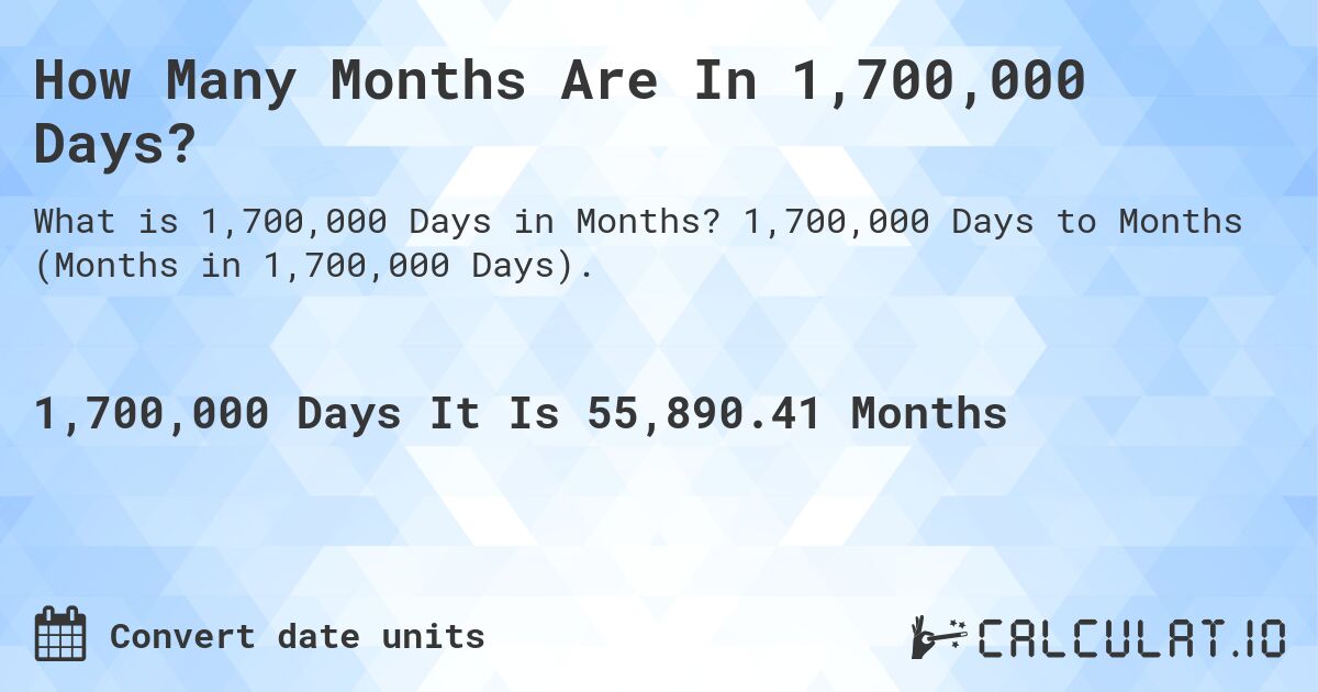 How Many Months Are In 1,700,000 Days?. 1,700,000 Days to Months (Months in 1,700,000 Days).