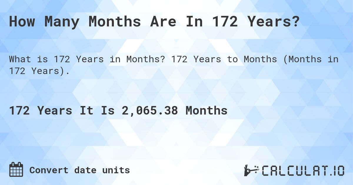 How Many Months Are In 172 Years?. 172 Years to Months (Months in 172 Years).