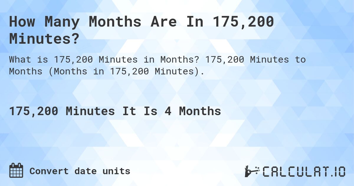 How Many Months Are In 175,200 Minutes?. 175,200 Minutes to Months (Months in 175,200 Minutes).