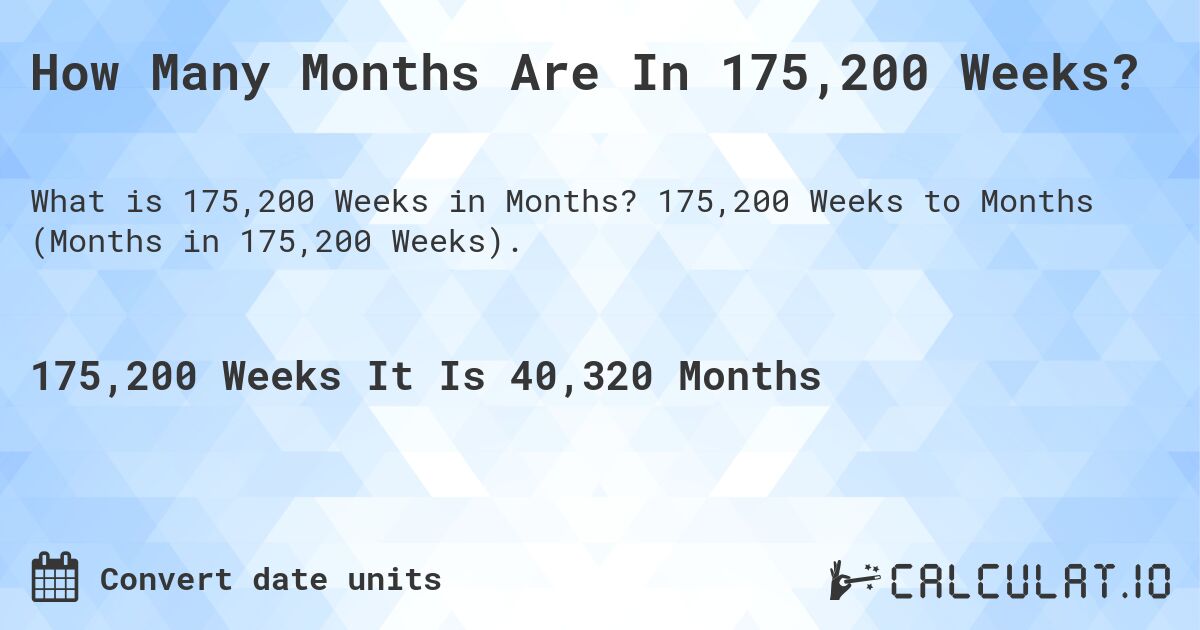 How Many Months Are In 175,200 Weeks?. 175,200 Weeks to Months (Months in 175,200 Weeks).