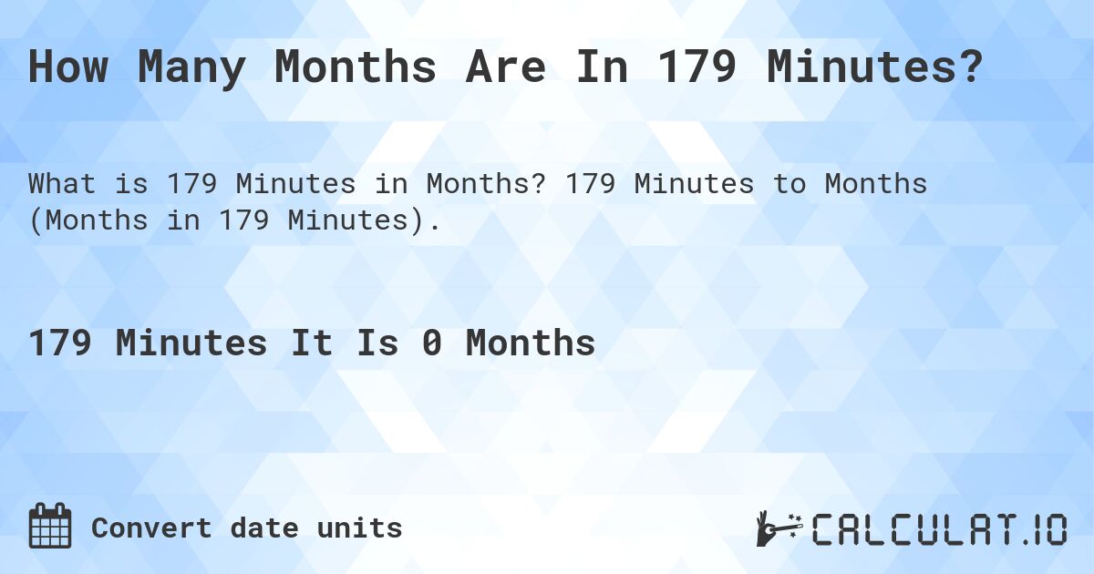 How Many Months Are In 179 Minutes?. 179 Minutes to Months (Months in 179 Minutes).