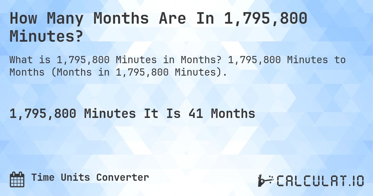 How Many Months Are In 1,795,800 Minutes?. 1,795,800 Minutes to Months (Months in 1,795,800 Minutes).