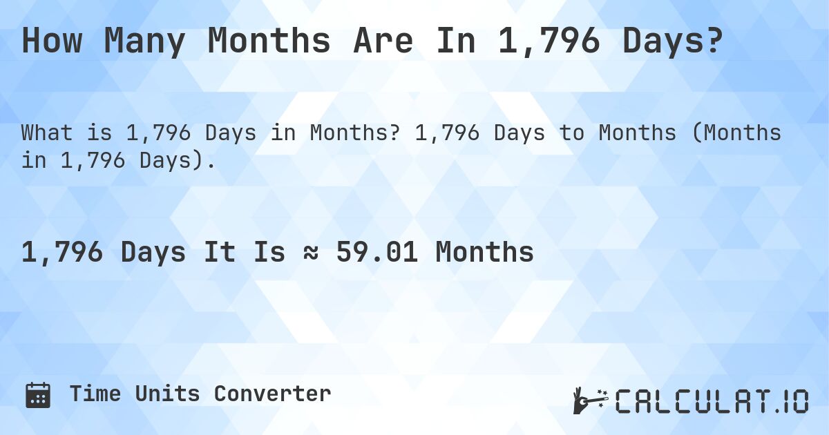 How Many Months Are In 1,796 Days?. 1,796 Days to Months (Months in 1,796 Days).
