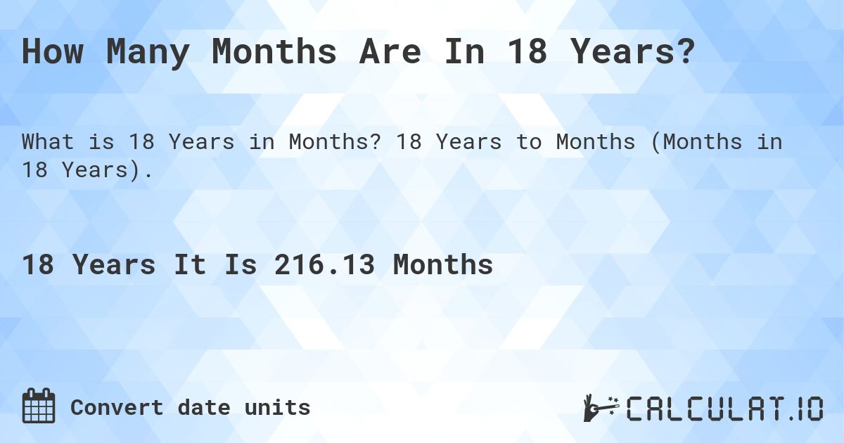 How Many Months Are In 18 Years?. 18 Years to Months (Months in 18 Years).