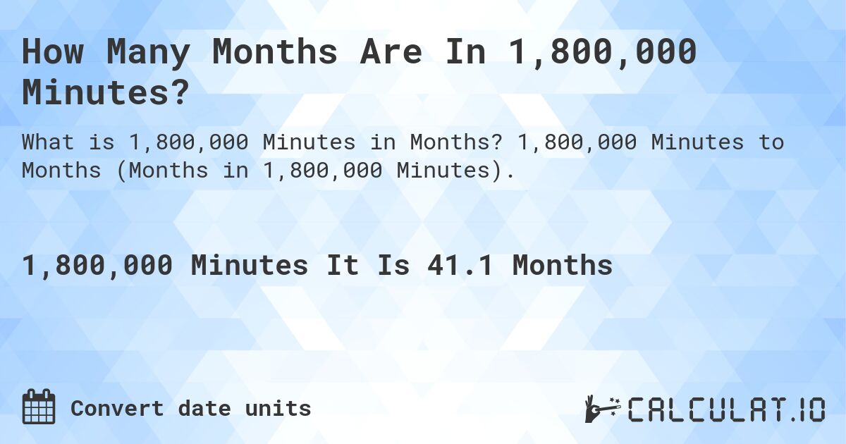 How Many Months Are In 1,800,000 Minutes?. 1,800,000 Minutes to Months (Months in 1,800,000 Minutes).