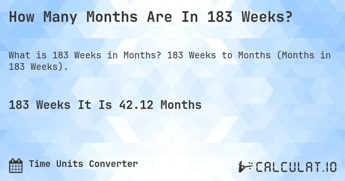 How Many Months Are In 183 Weeks?. 183 Weeks to Months (Months in 183 Weeks).