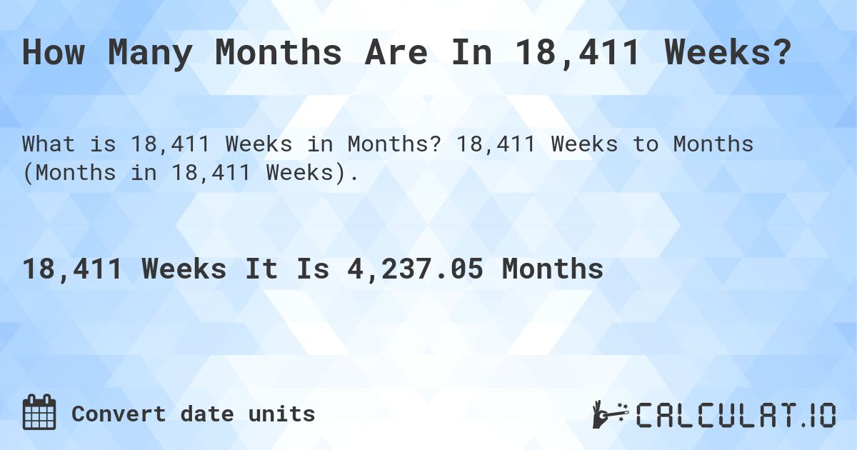 How Many Months Are In 18,411 Weeks?. 18,411 Weeks to Months (Months in 18,411 Weeks).