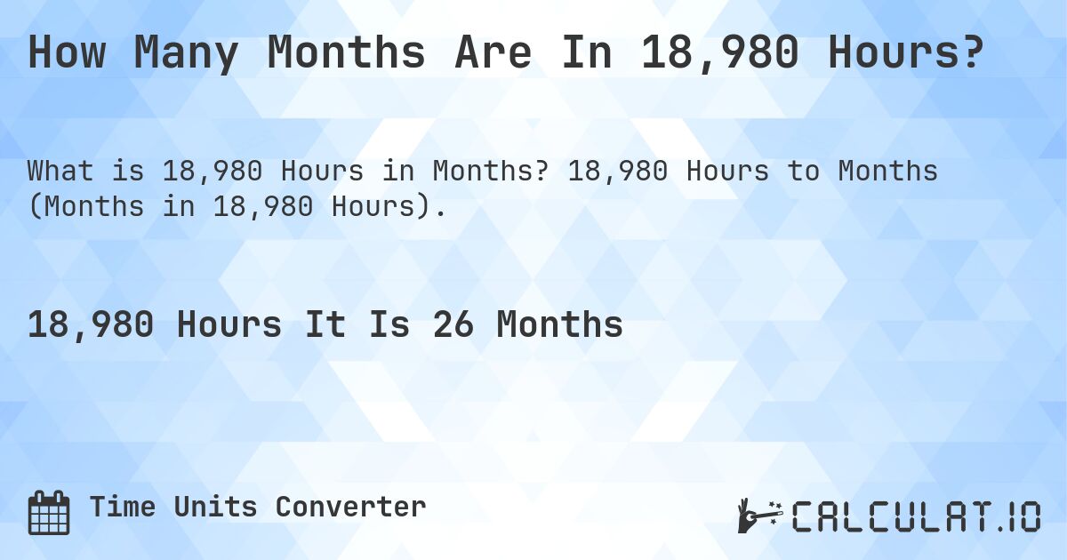 How Many Months Are In 18,980 Hours?. 18,980 Hours to Months (Months in 18,980 Hours).