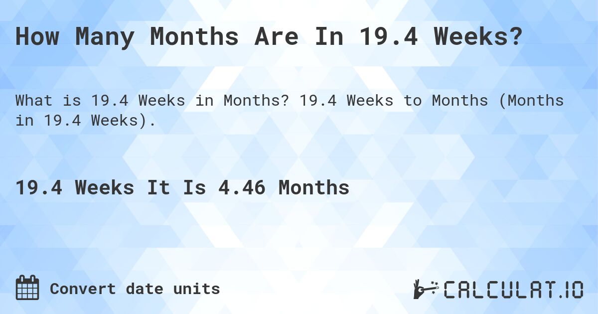 How Many Months Are In 19.4 Weeks?. 19.4 Weeks to Months (Months in 19.4 Weeks).