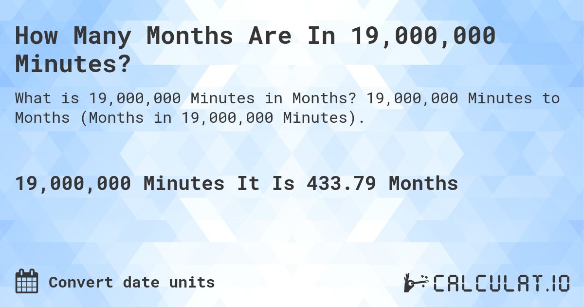How Many Months Are In 19,000,000 Minutes?. 19,000,000 Minutes to Months (Months in 19,000,000 Minutes).