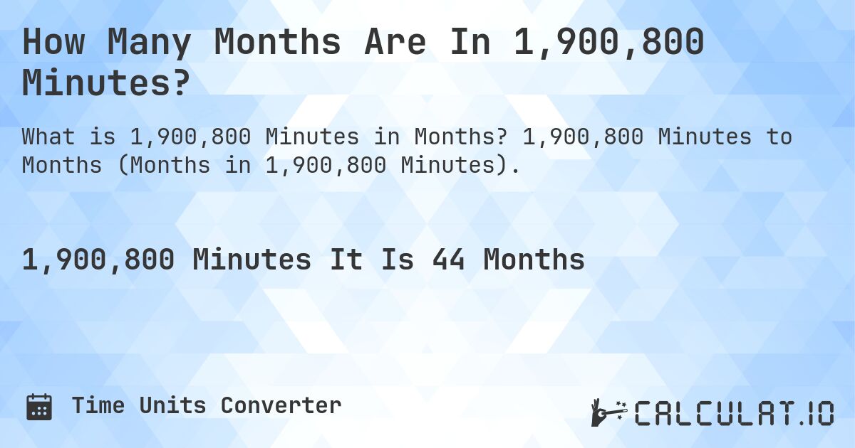 How Many Months Are In 1,900,800 Minutes?. 1,900,800 Minutes to Months (Months in 1,900,800 Minutes).