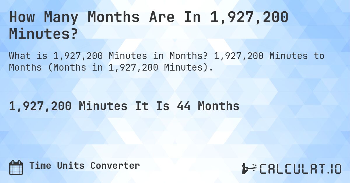 How Many Months Are In 1,927,200 Minutes?. 1,927,200 Minutes to Months (Months in 1,927,200 Minutes).
