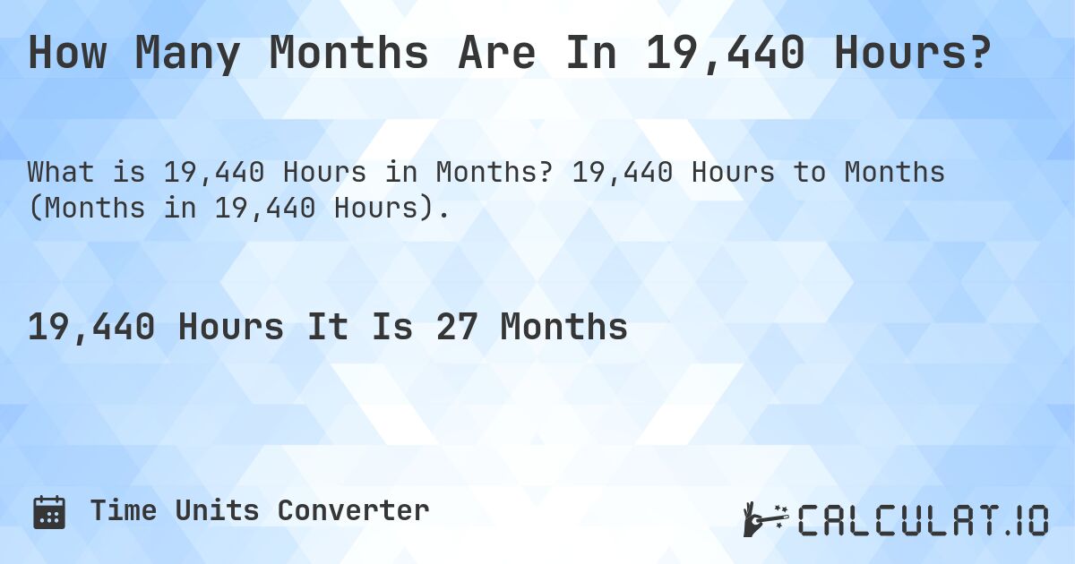 How Many Months Are In 19,440 Hours?. 19,440 Hours to Months (Months in 19,440 Hours).