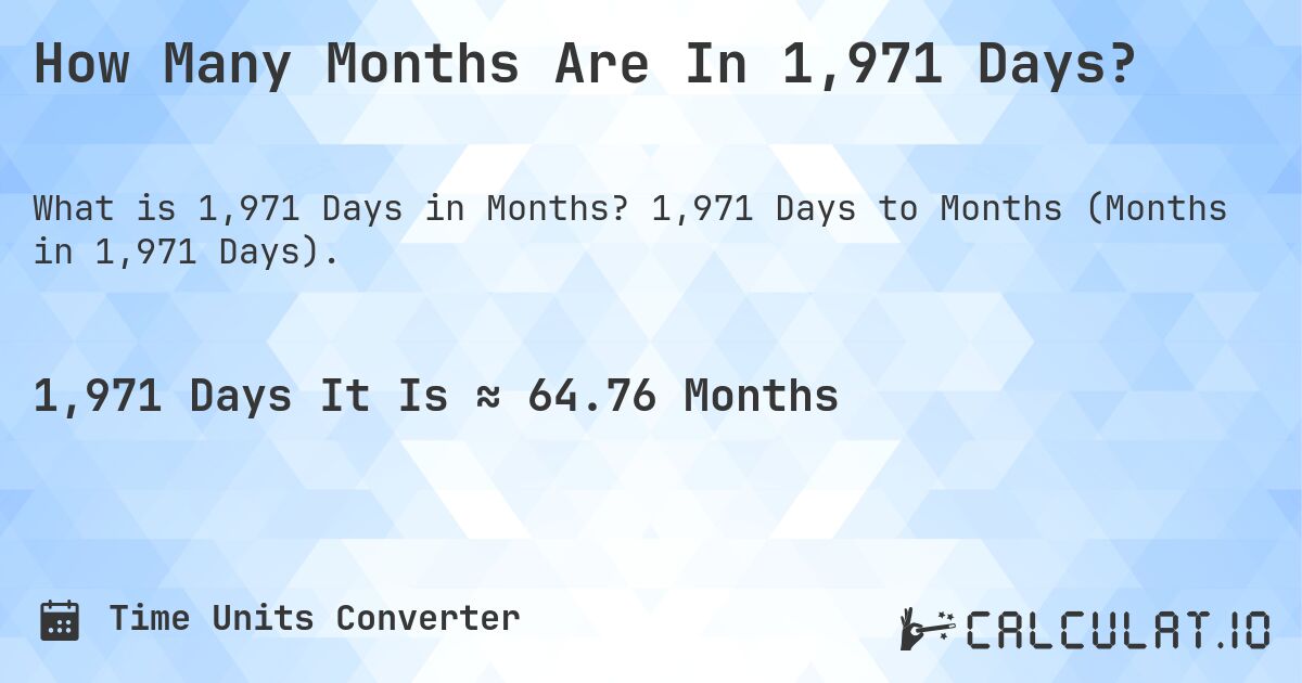 How Many Months Are In 1,971 Days?. 1,971 Days to Months (Months in 1,971 Days).