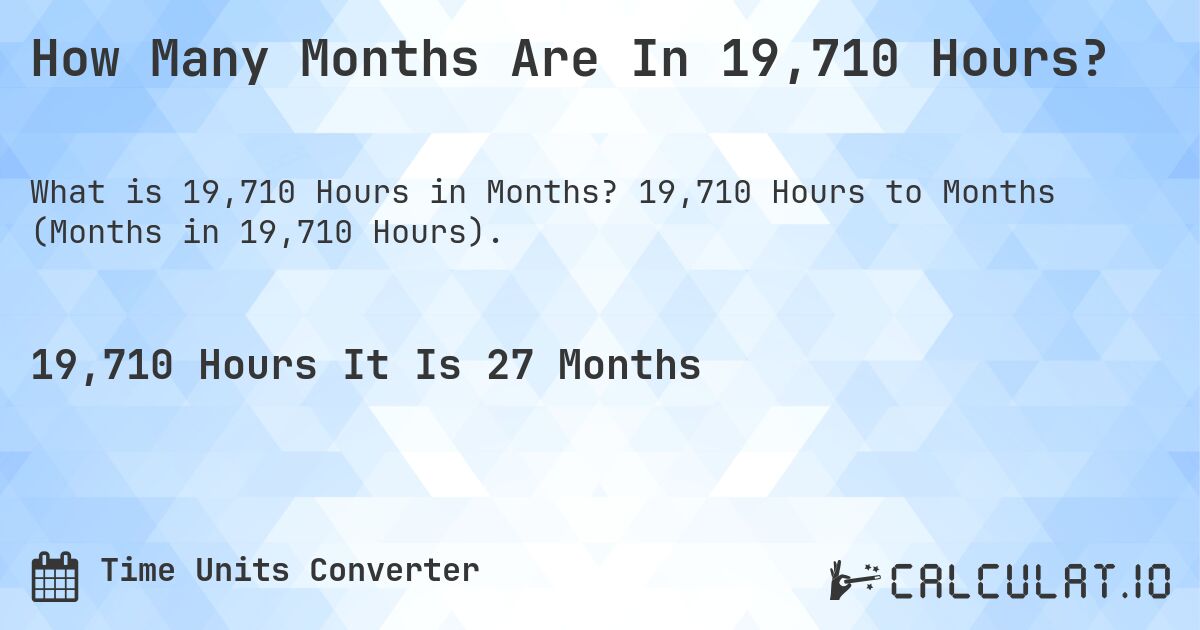 How Many Months Are In 19,710 Hours?. 19,710 Hours to Months (Months in 19,710 Hours).
