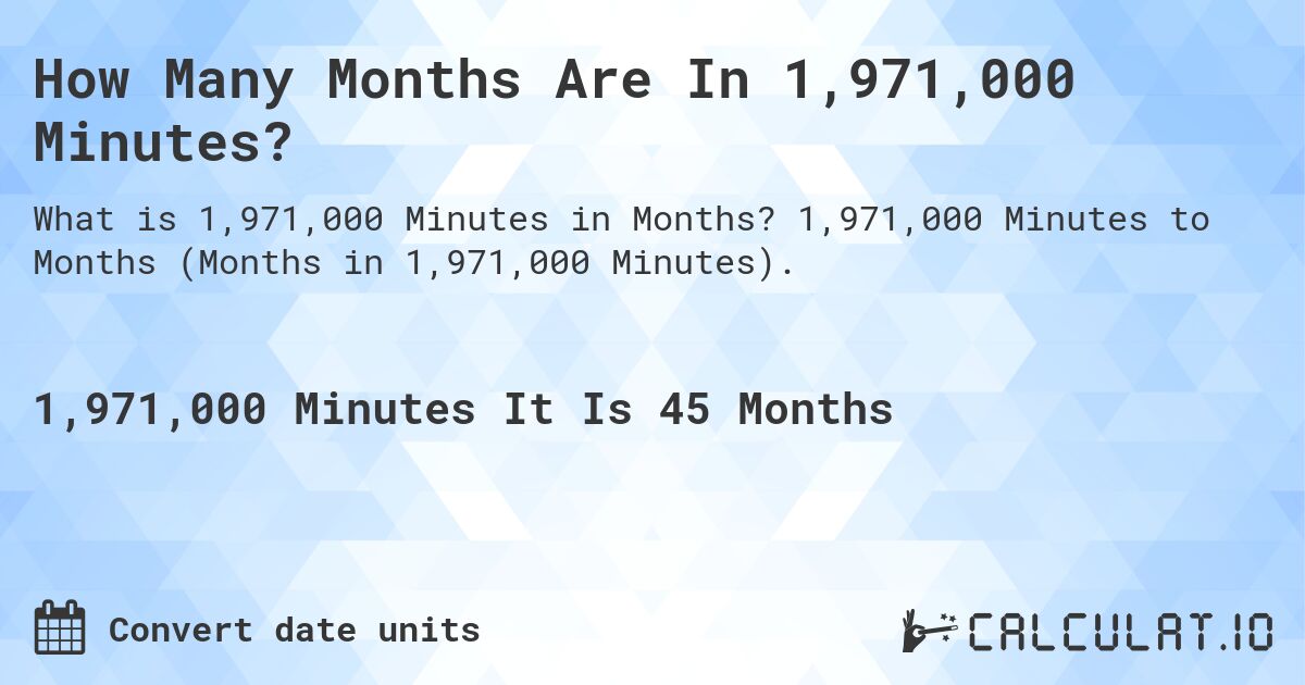 How Many Months Are In 1,971,000 Minutes?. 1,971,000 Minutes to Months (Months in 1,971,000 Minutes).