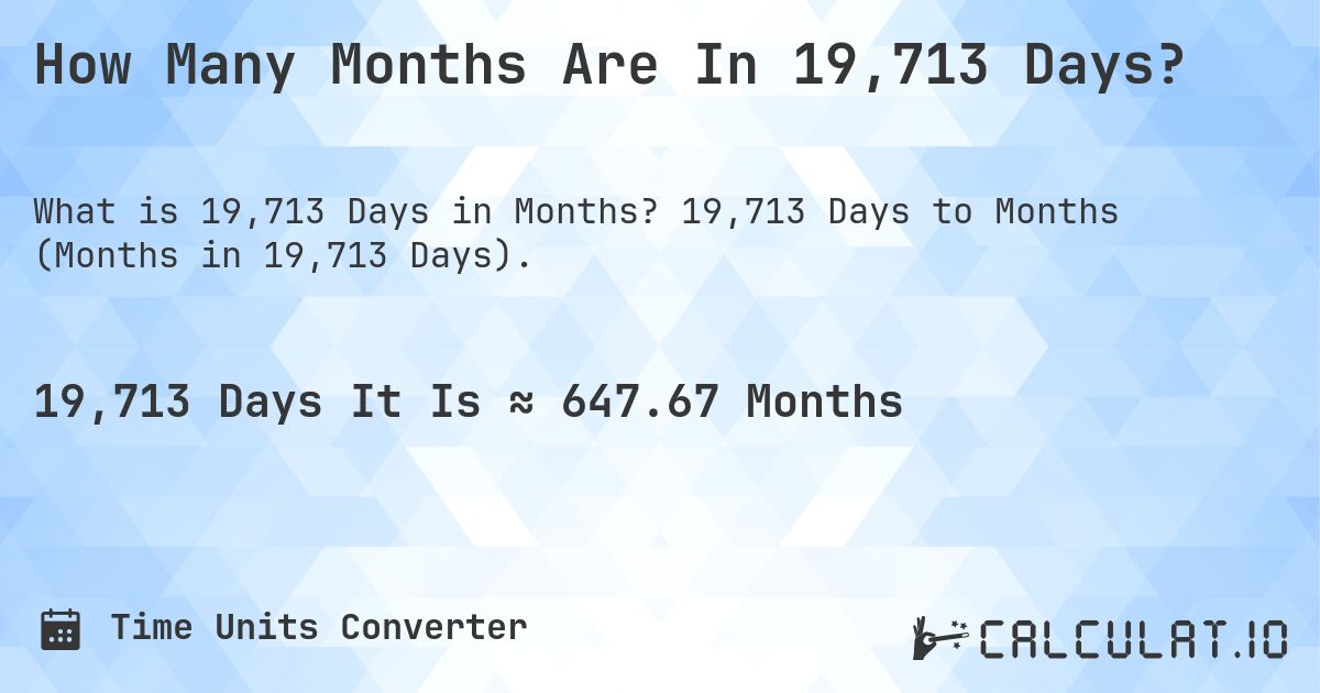 How Many Months Are In 19,713 Days?. 19,713 Days to Months (Months in 19,713 Days).