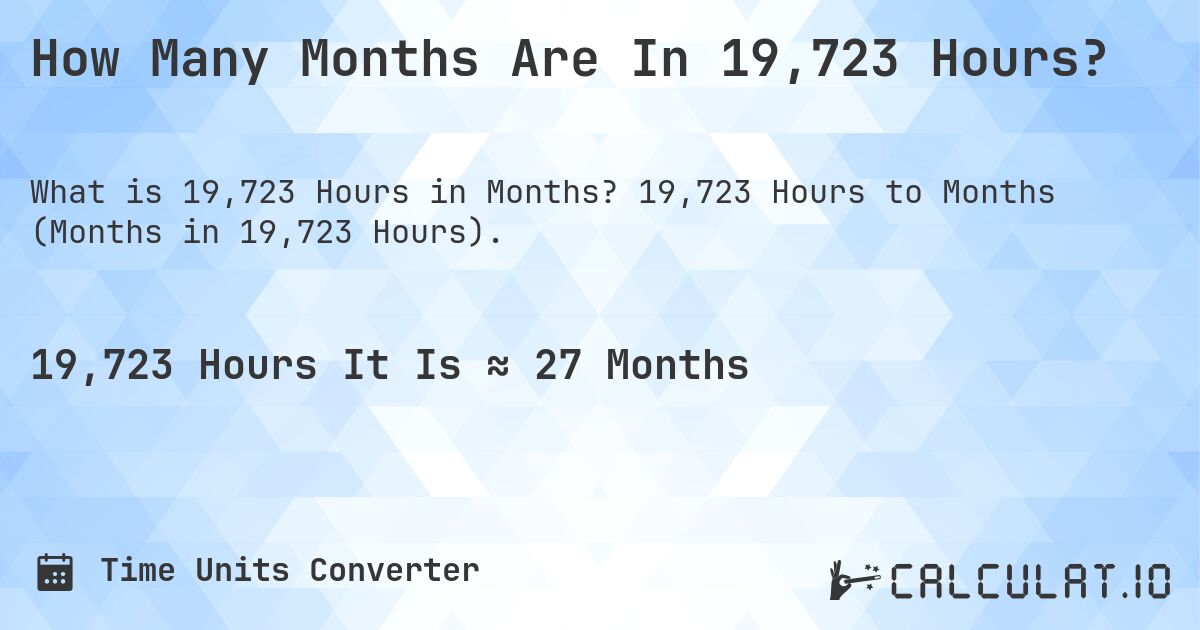 How Many Months Are In 19,723 Hours?. 19,723 Hours to Months (Months in 19,723 Hours).