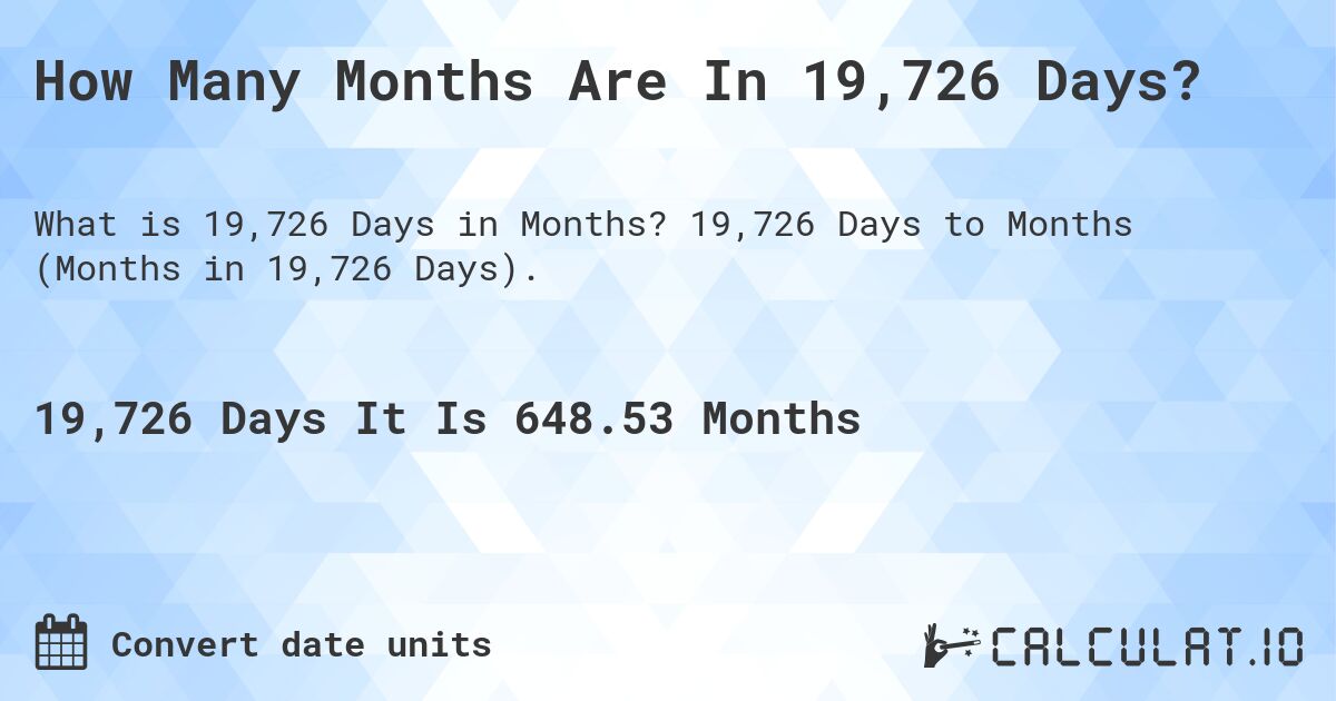 How Many Months Are In 19,726 Days?. 19,726 Days to Months (Months in 19,726 Days).