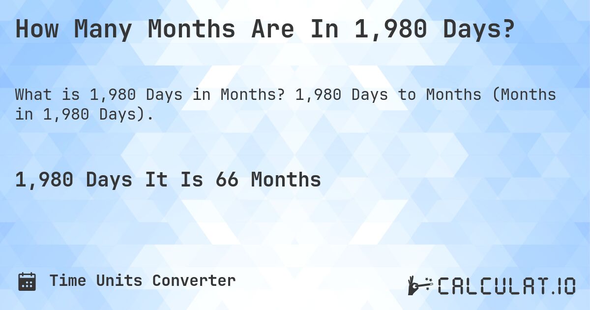 How Many Months Are In 1,980 Days?. 1,980 Days to Months (Months in 1,980 Days).