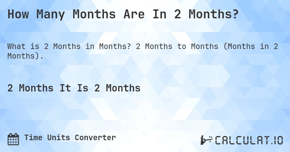 How Many Months Are In 2 Months?. 2 Months to Months (Months in 2 Months).