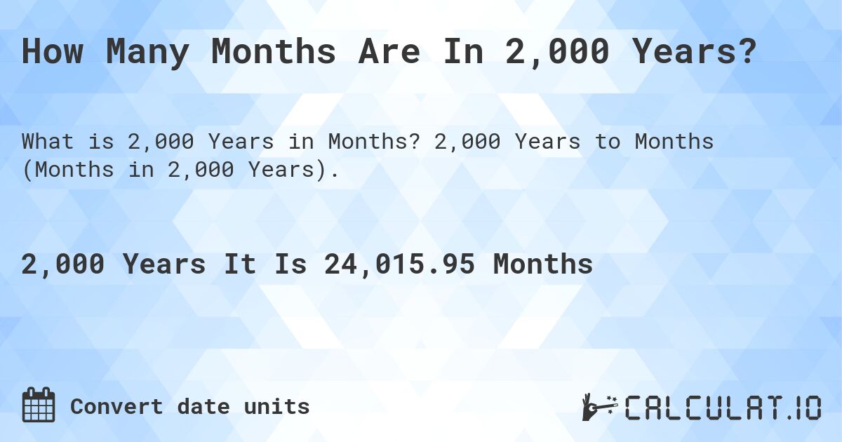 How Many Months Are In 2,000 Years?. 2,000 Years to Months (Months in 2,000 Years).