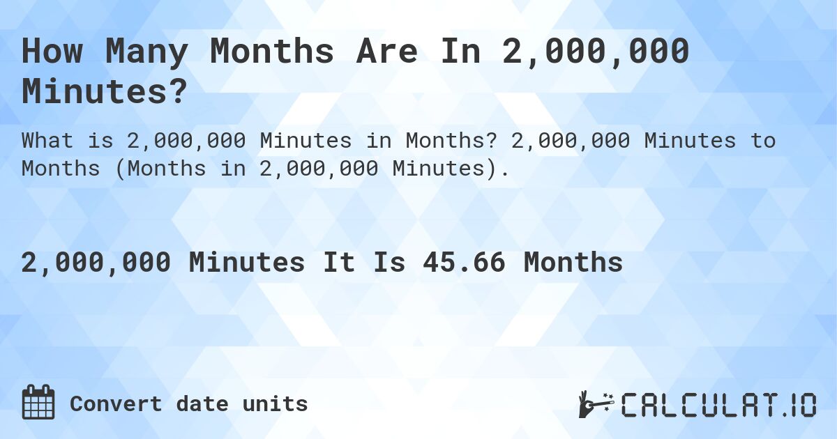 How Many Months Are In 2,000,000 Minutes?. 2,000,000 Minutes to Months (Months in 2,000,000 Minutes).