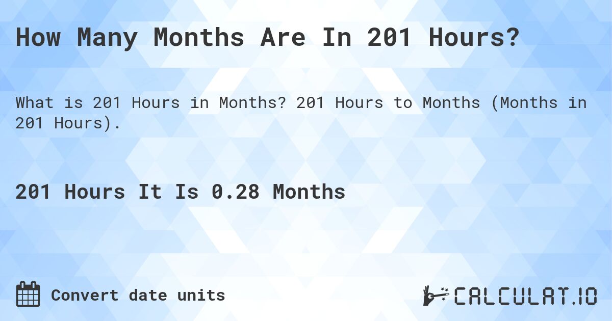 How Many Months Are In 201 Hours?. 201 Hours to Months (Months in 201 Hours).