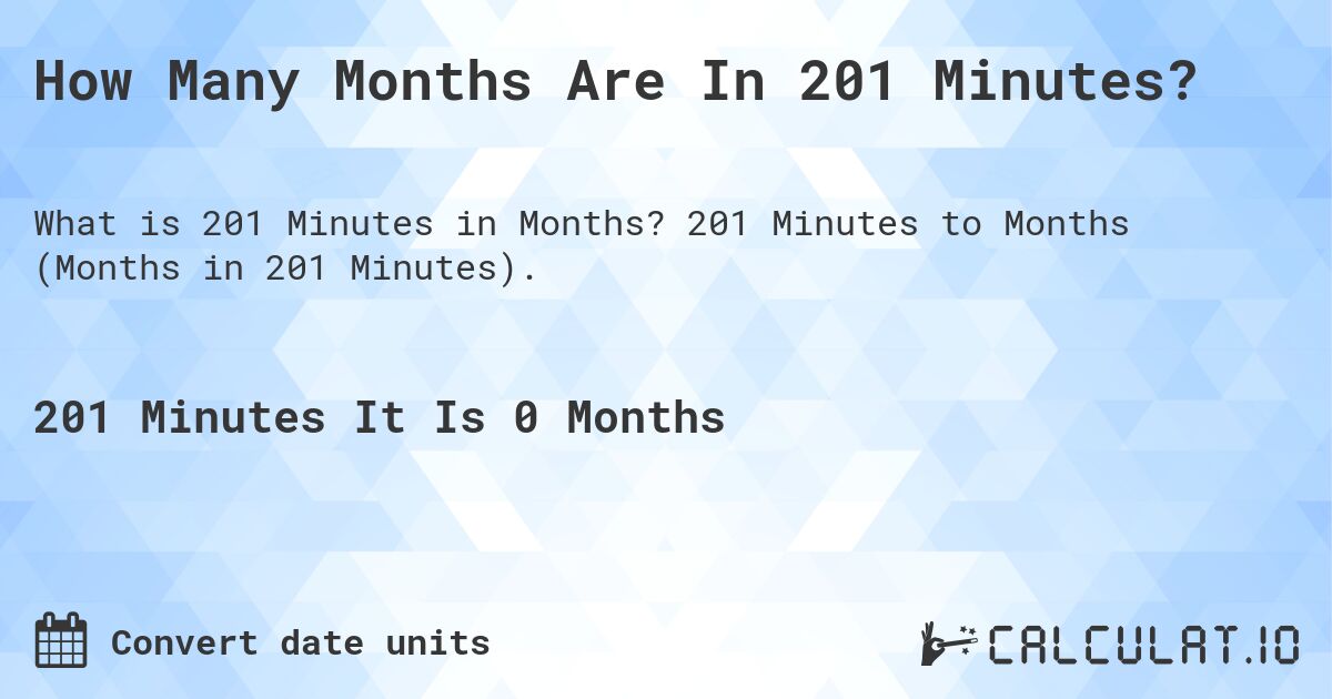 How Many Months Are In 201 Minutes?. 201 Minutes to Months (Months in 201 Minutes).