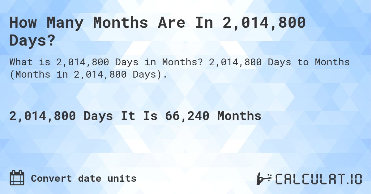 How Many Months Are In 2,014,800 Days?. 2,014,800 Days to Months (Months in 2,014,800 Days).